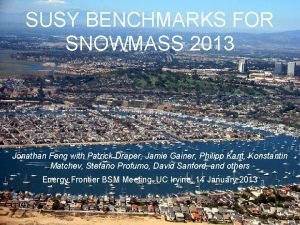 SUSY BENCHMARKS FOR SNOWMASS 2013 Jonathan Feng with