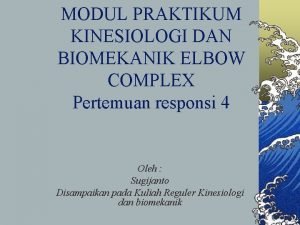 MODUL PRAKTIKUM KINESIOLOGI DAN BIOMEKANIK ELBOW COMPLEX Pertemuan