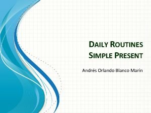 DAILY ROUTINES SIMPLE PRESENT Andrs Orlando Blanco Marn