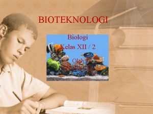 BIOTEKNOLOGI Biologi Kelas XII 2 Oleh PURWATI Pendahuluan