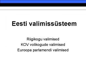 Eesti valimisssteem Riigikogu valimised KOV volikogude valimised Euroopa