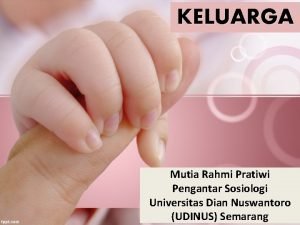 KELUARGA Mutia Rahmi Pratiwi Pengantar Sosiologi Universitas Dian