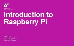 Introduction to Raspberry Pi Ville Klar Doctoral Candidate