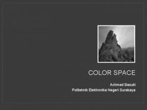 COLOR SPACE Achmad Basuki Politeknik Elektronika Negeri Surabaya