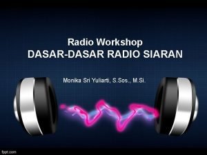 Radio Workshop DASARDASAR RADIO SIARAN Monika Sri Yuliarti