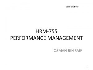 Session Four HRM755 PERFORMANCE MANAGEMENT OSMAN BIN SAIF