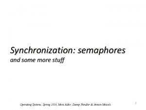 Synchronization semaphores and some more stuff Operating Systems