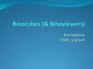 Binoculars Binoviewers Ken Anderson FAAC 3192016 Binoculars Why