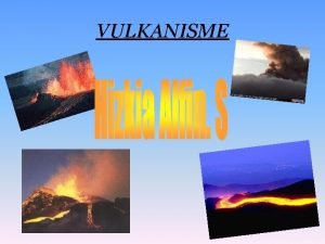 VULKANISME Definisi Vulkanisme Vulkanisme Semua gejala di dalam