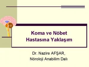 Koma ve Nbet Hastasna Yaklam Dr Nazire AFAR