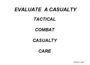 EVALUATE A CASUALTY TACTICAL COMBAT CASUALTY CARE TSP