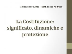 18 Novembre 2016 Dott Enrico Andreoli La Costituzione