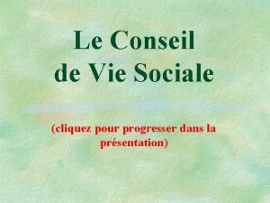 Le Conseil de Vie Sociale cliquez pour progresser