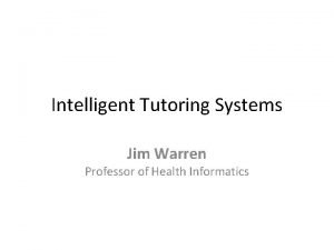 Intelligent Tutoring Systems Jim Warren Professor of Health