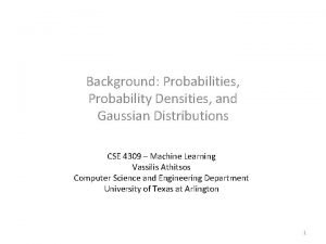 Background Probabilities Probability Densities and Gaussian Distributions CSE