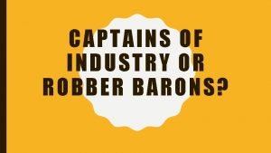 CAPTAINS OF INDUSTRY OR ROBBER BARONS GOALS Eirion