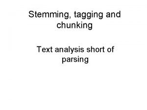 Stemming tagging and chunking Text analysis short of