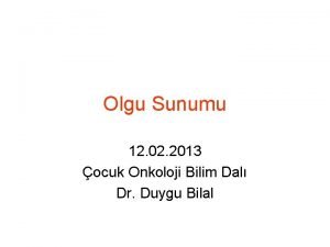 Olgu Sunumu 12 02 2013 ocuk Onkoloji Bilim