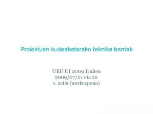 Proiektuen kudeaketarako teknika berriak UEU UI 2009 Iruea