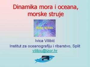 Dinamika mora i oceana morske struje Ivica Vilibi