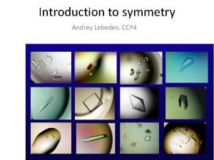 Introduction to symmetry Andrey Lebedev CCP 4 131216