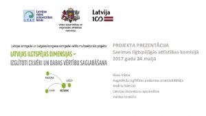 PROJEKTA PREZENTCIJA Saeimas Ilgtspjgs attstbas komisij 2017 gada