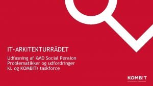ITARKITEKTURRDET Udfasning af KMD Social Pension Problematikker og