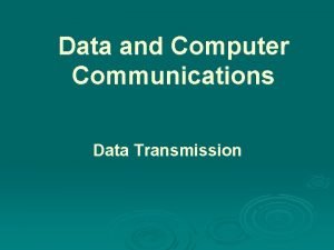 Data and Computer Communications Data Transmission Transmission Terminology