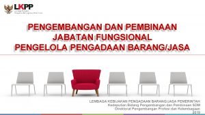 PENGEMBANGAN DAN PEMBINAAN JABATAN FUNGSIONAL PENGELOLA PENGADAAN BARANGJASA