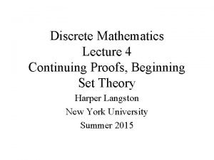 Discrete Mathematics Lecture 4 Continuing Proofs Beginning Set