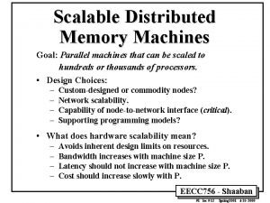 Scalable Distributed Memory Machines Goal Parallel machines that