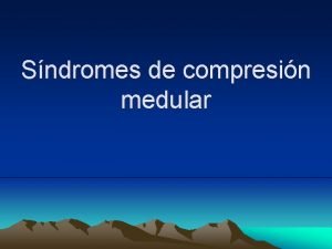 Sndromes de compresin medular Generalidades La compresin medular