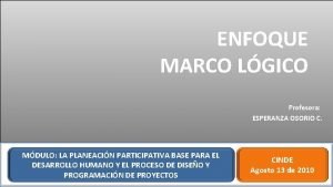 ENFOQUE MARCO LGICO Profesora ESPERANZA OSORIO C MDULO