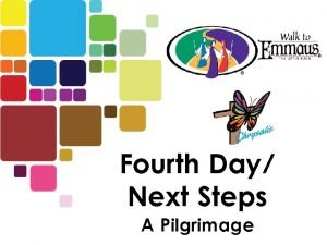 Fourth Day Next Steps A Pilgrimage WHAT IS