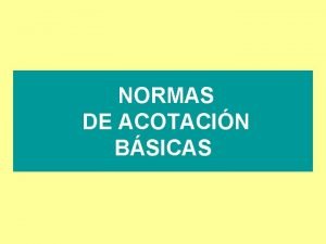 NORMAS DE ACOTACIN BSICAS Normas Generales de Acotacin
