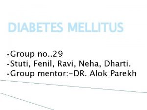 DIABETES MELLITUS Group no 29 Stuti Fenil Ravi