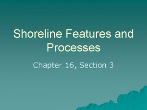 Shoreline Features and Processes Chapter 16 Section 3