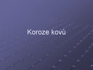 Koroze kov Slovo koroze je odvozeno od latinskho