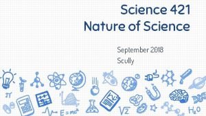 Science 421 Nature of Science September 2018 Scully