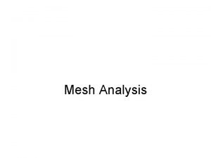 Mesh Analysis Mesh Analysis Loop Analysis Mesh A