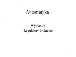 Automatyka Wykad 25 Regulatory dyskretne 1 Regulator dyskretny