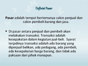 Definisi Pasar adalah tempat bertemunya calon penjual dan