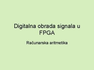 Digitalna obrada signala u FPGA Raunarska aritmetika Raunarska
