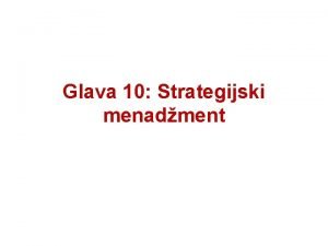 Glava 10 Strategijski menadment Strategijski menadment q Strategija