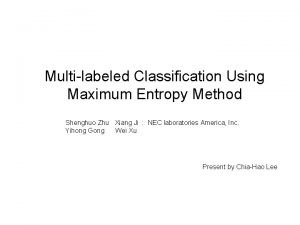 Multilabeled Classification Using Maximum Entropy Method Shenghuo Zhu