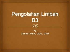 Pengolahan Limbah B 3 By Ahmad Irfandi SKM