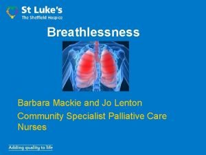 Breathlessness Barbara Mackie and Jo Lenton Community Specialist