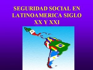 SEGURIDAD SOCIAL EN LATINOAMERICA SIGLO XX Y XXI