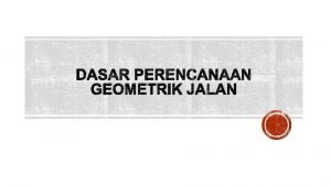 DASAR PERENCANAAN GEOMETRIK JALAN Aparatur Sipil Negara sebagai