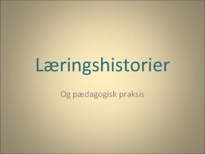 Lringshistorier Og pdagogisk praksis Hvad lringshistorier kan Fr